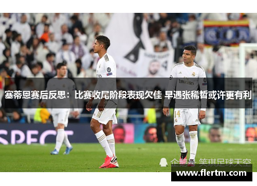 塞蒂恩赛后反思：比赛收尾阶段表现欠佳 早遇张稀哲或许更有利