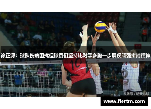 徐正源：球队伤病困扰但球员们坚持比对手多跑一步展现顽强拼搏精神