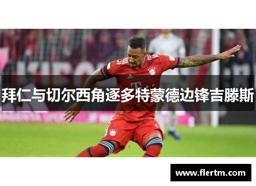 拜仁与切尔西角逐多特蒙德边锋吉滕斯