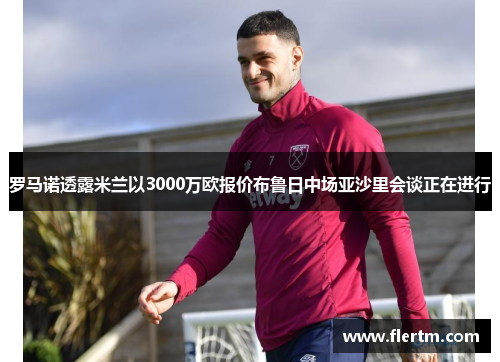 罗马诺透露米兰以3000万欧报价布鲁日中场亚沙里会谈正在进行