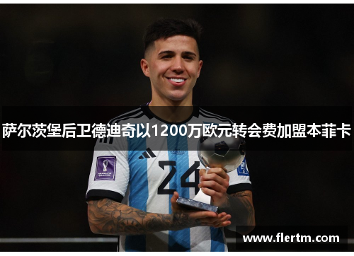 萨尔茨堡后卫德迪奇以1200万欧元转会费加盟本菲卡