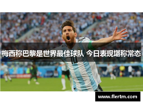 梅西称巴黎是世界最佳球队 今日表现堪称常态