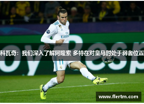科瓦奇：我们深入了解阿隆索 多特在对皇马时处于弱者位置